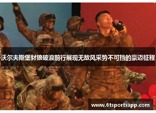沃尔夫斯堡豺狼破浪前行展现无敌风采势不可挡的豪迈征程