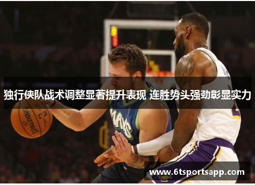 独行侠队战术调整显著提升表现 连胜势头强劲彰显实力