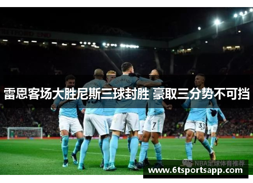 雷恩客场大胜尼斯三球封胜 豪取三分势不可挡