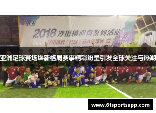 亚洲足球赛场焕新格局赛事精彩纷呈引发全球关注与热潮