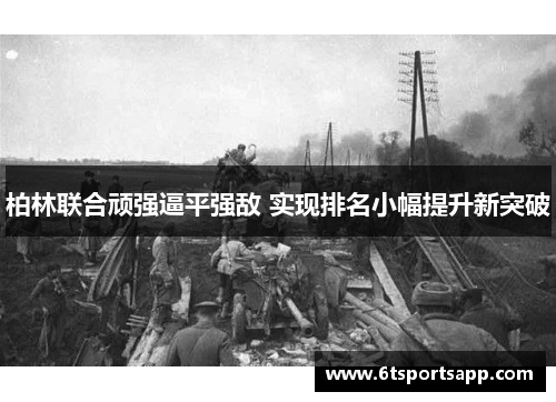 柏林联合顽强逼平强敌 实现排名小幅提升新突破