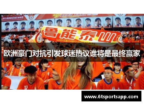 欧洲豪门对抗引发球迷热议谁将是最终赢家