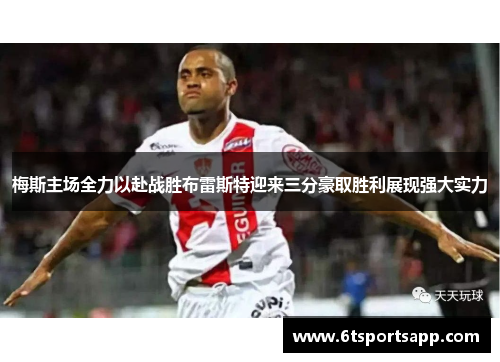 梅斯主场全力以赴战胜布雷斯特迎来三分豪取胜利展现强大实力