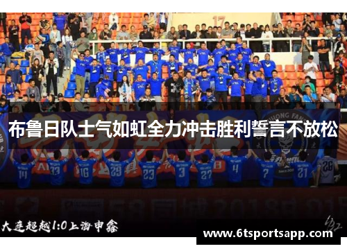 布鲁日队士气如虹全力冲击胜利誓言不放松