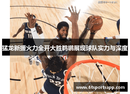 猛龙新援火力全开大胜鹈鹕展现球队实力与深度