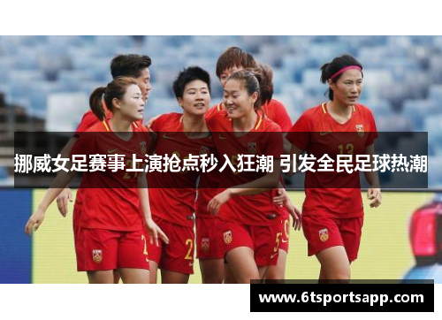 挪威女足赛事上演抢点秒入狂潮 引发全民足球热潮
