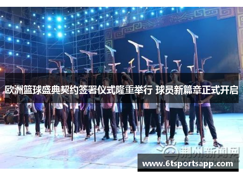欧洲篮球盛典契约签署仪式隆重举行 球员新篇章正式开启