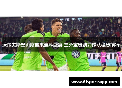 沃尔夫斯堡再度迎来连胜盛宴 三分宝贵助力球队稳步前行