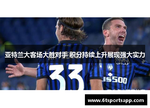 亚特兰大客场大胜对手 积分持续上升展现强大实力