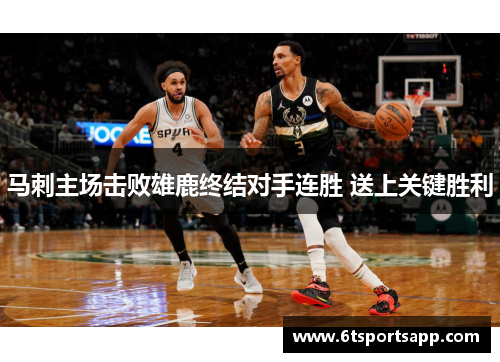 马刺主场击败雄鹿终结对手连胜 送上关键胜利