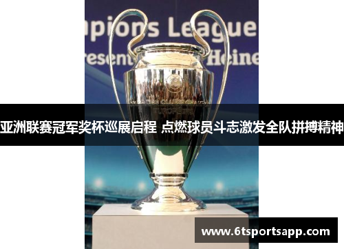 亚洲联赛冠军奖杯巡展启程 点燃球员斗志激发全队拼搏精神