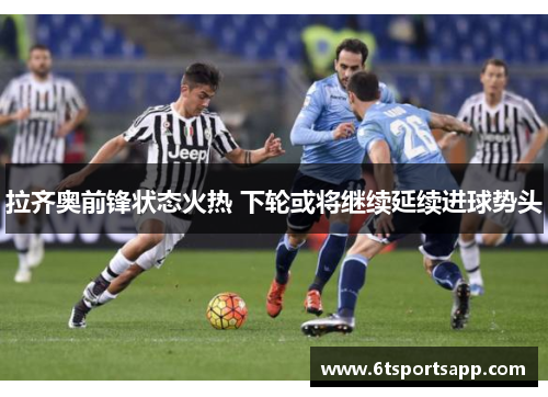 拉齐奥前锋状态火热 下轮或将继续延续进球势头