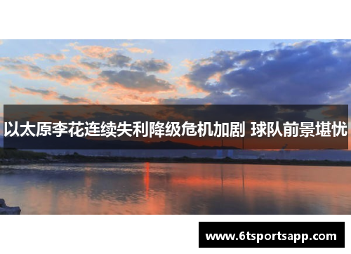 以太原李花连续失利降级危机加剧 球队前景堪忧