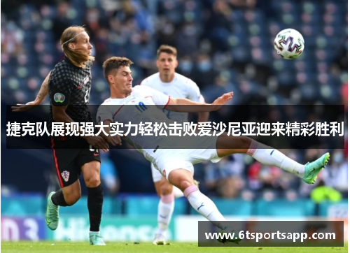 捷克队展现强大实力轻松击败爱沙尼亚迎来精彩胜利